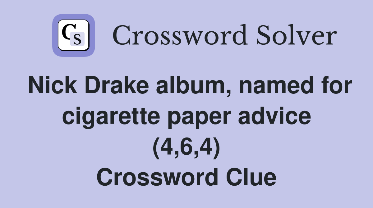 Nick Drake album, named for cigarette paper advice (4,6,4) Crossword